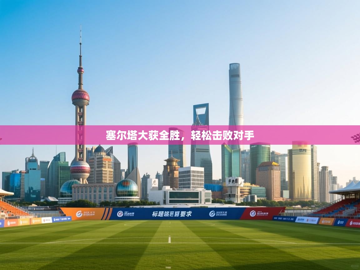 塞尔塔大获全胜,轻松击败对手 第1张