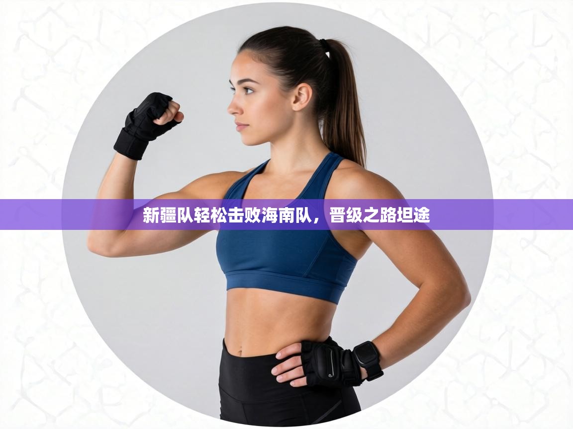 新疆队轻松击败海南队,晋级之路坦途 第2张