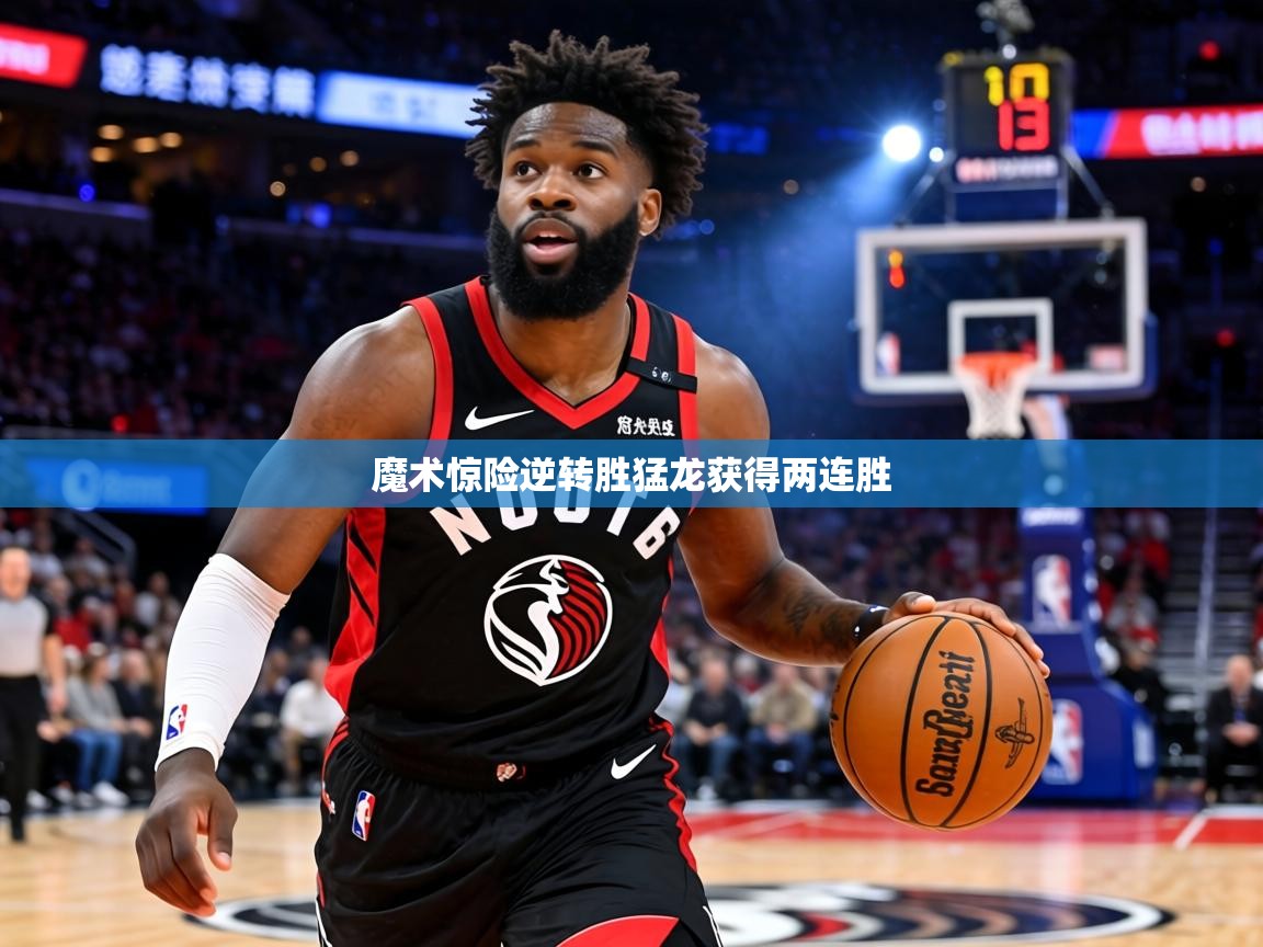 魔术惊险逆转胜猛龙获得两连胜 第2张